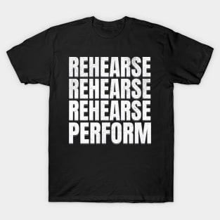 Rehearse Perform T-Shirt